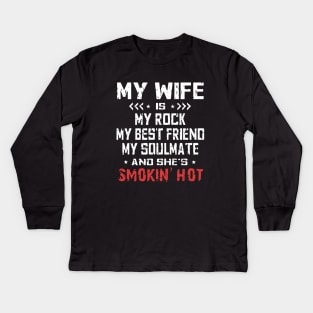 My Wife Is My Rock My Best Friend My Soulmate And Shes Smokin Hot Wife Kids Long Sleeve T-Shirt